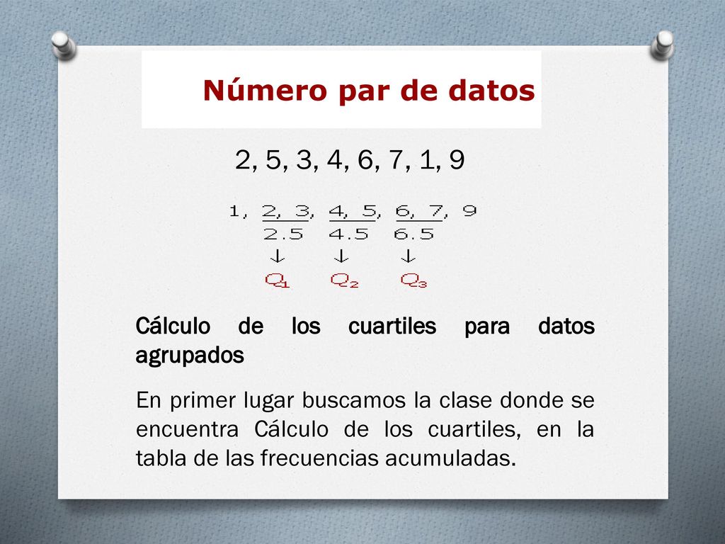 Número par de datos 2, 5, 3, 4, 6, 7, 1, 9. En primer lugar buscamos la clase donde se encuentra , en la tabla de las frecuencias acumuladas.