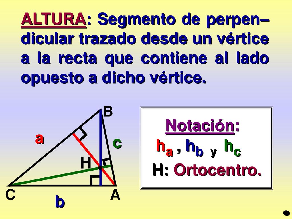 ALTURA: Segmento de perpen– dicular trazado desde un vértice a la recta que contiene al lado opuesto a dicho vértice.