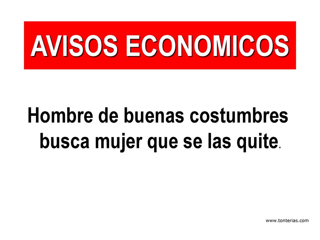 AVISOS ECONOMICOS Hombre de buenas costumbres busca mujer que se las quite.
