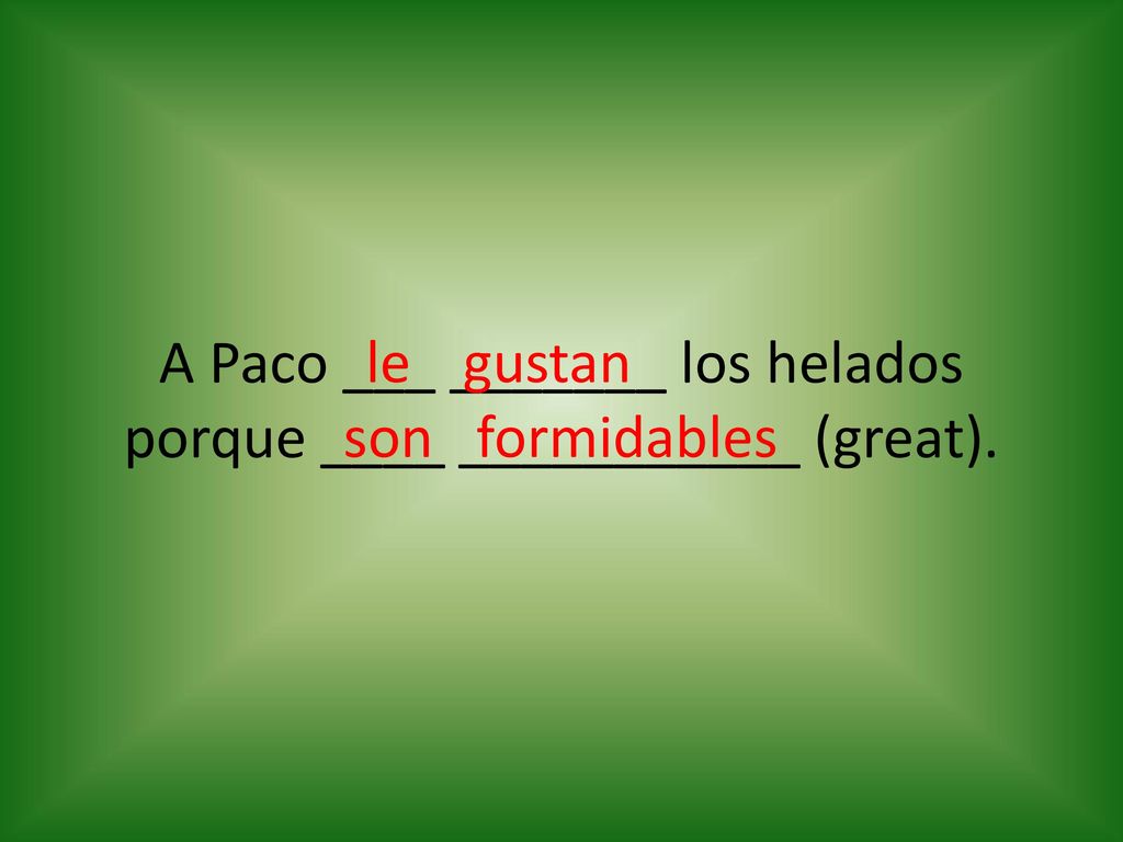 A Paco ___ _______ los helados porque ____ ___________ (great).