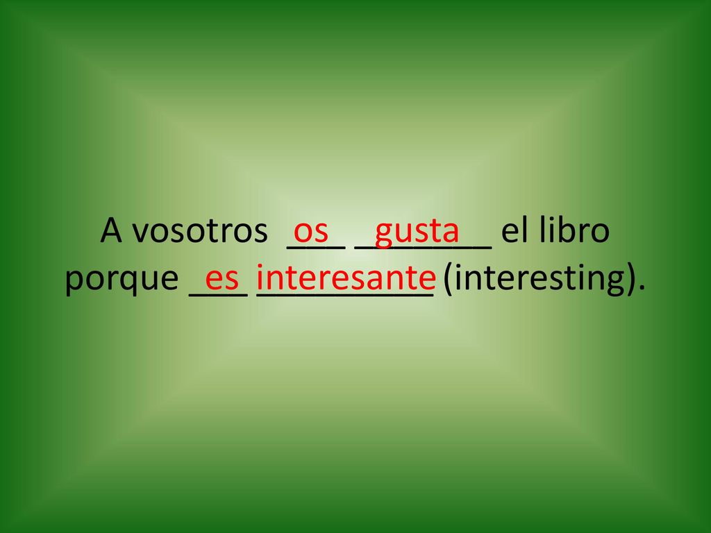 A vosotros ___ _______ el libro porque ___ _________ (interesting).