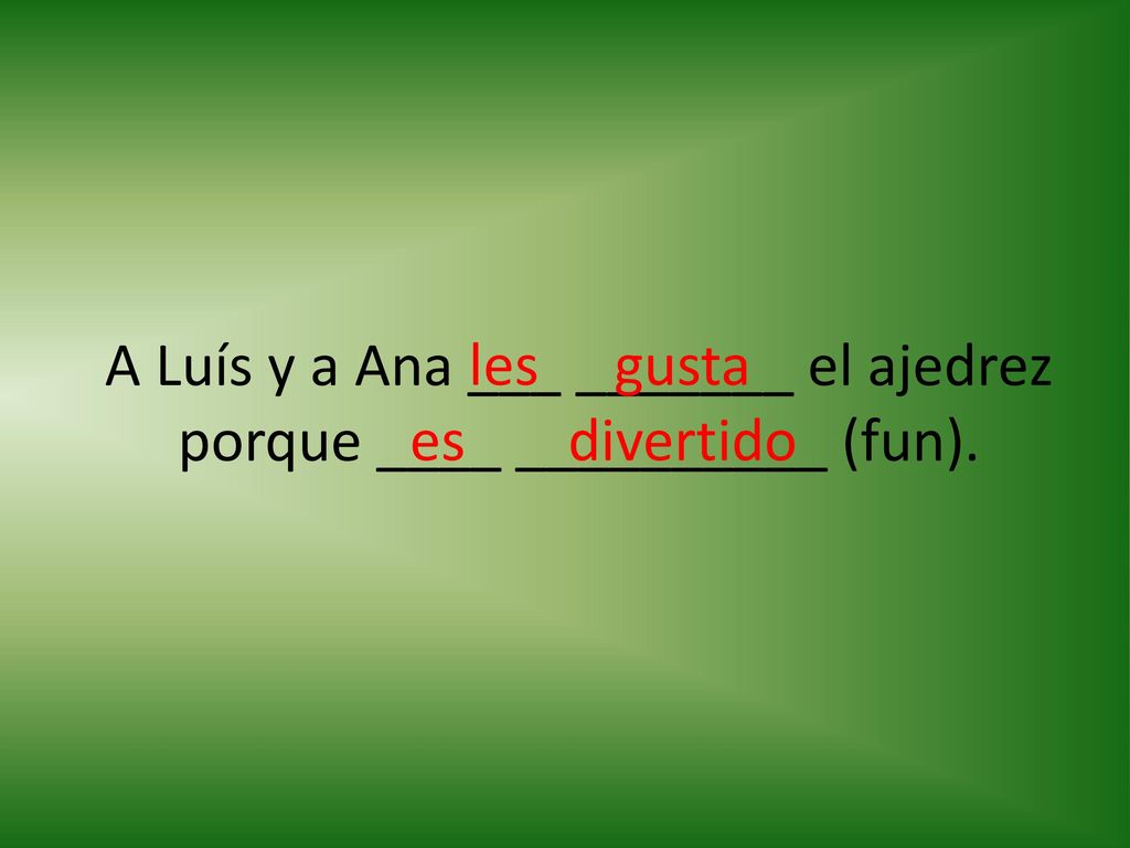 A Luís y a Ana ___ _______ el ajedrez porque ____ __________ (fun).