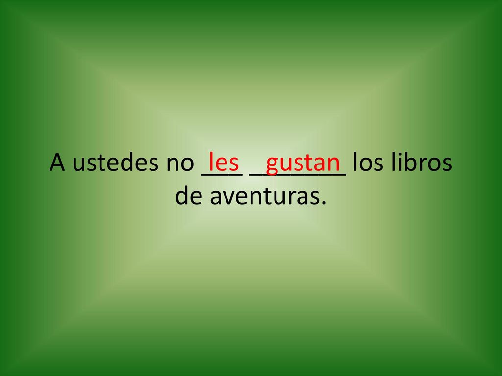 A ustedes no ___ _______ los libros de aventuras.