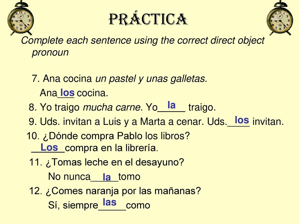 práctica Complete each sentence using the correct direct object pronoun. 7. Ana cocina un pastel y unas galletas.