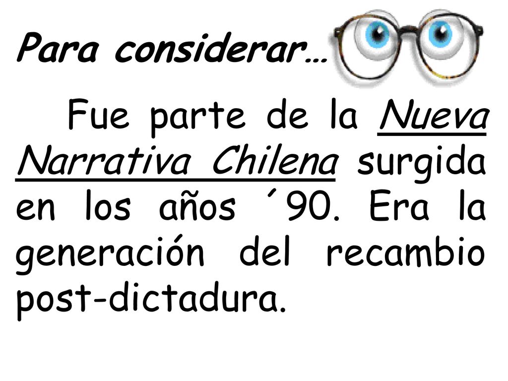 Para considerar… Fue parte de la Nueva Narrativa Chilena surgida en los años ´90.