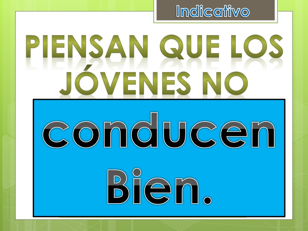 Indicativo Piensan que los Jóvenes no conducen Bien. conducir bien