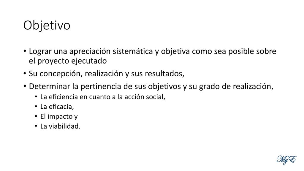 Objetivo Lograr una apreciación sistemática y objetiva como sea posible sobre el proyecto ejecutado.