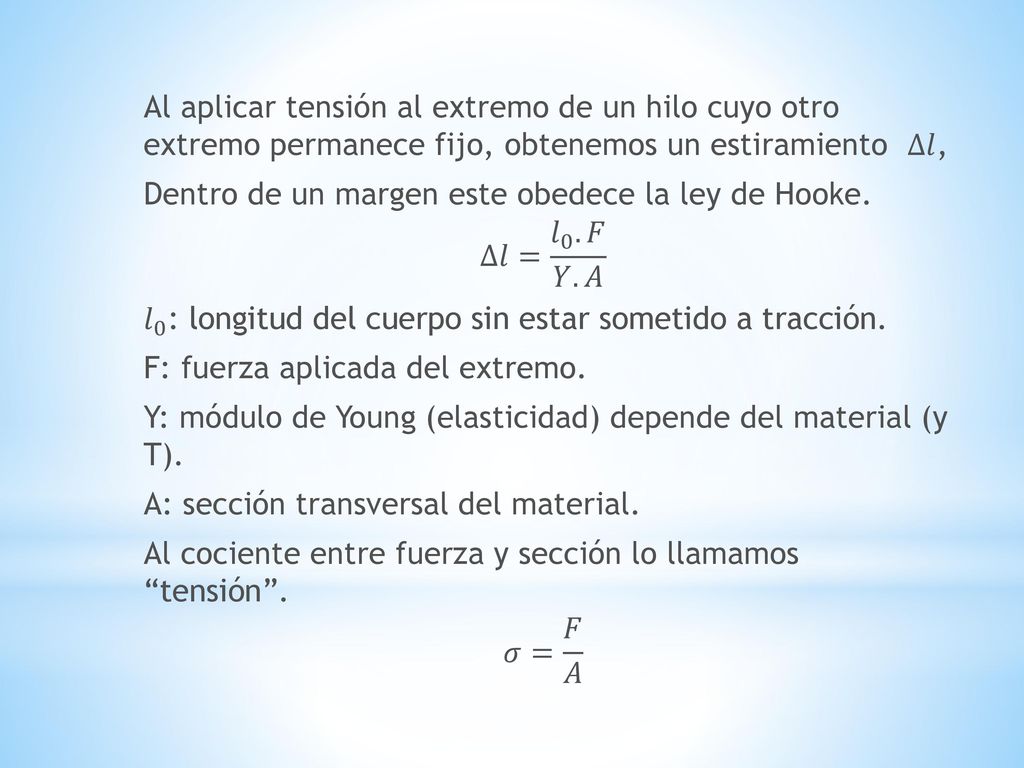 Al aplicar tensión al extremo de un hilo cuyo otro extremo permanece fijo, obtenemos un estiramiento ∆𝑙, Dentro de un margen este obedece la ley de Hooke.