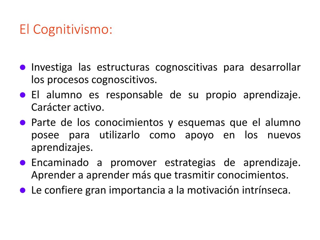 El Cognitivismo: Investiga las estructuras cognoscitivas para desarrollar los procesos cognoscitivos.