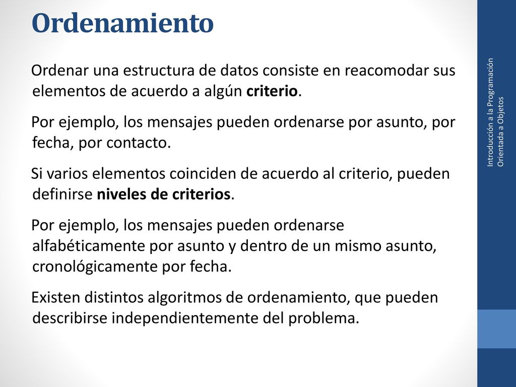 Ordenamiento Ordenar una estructura de datos consiste en reacomodar sus elementos de acuerdo a algún criterio.