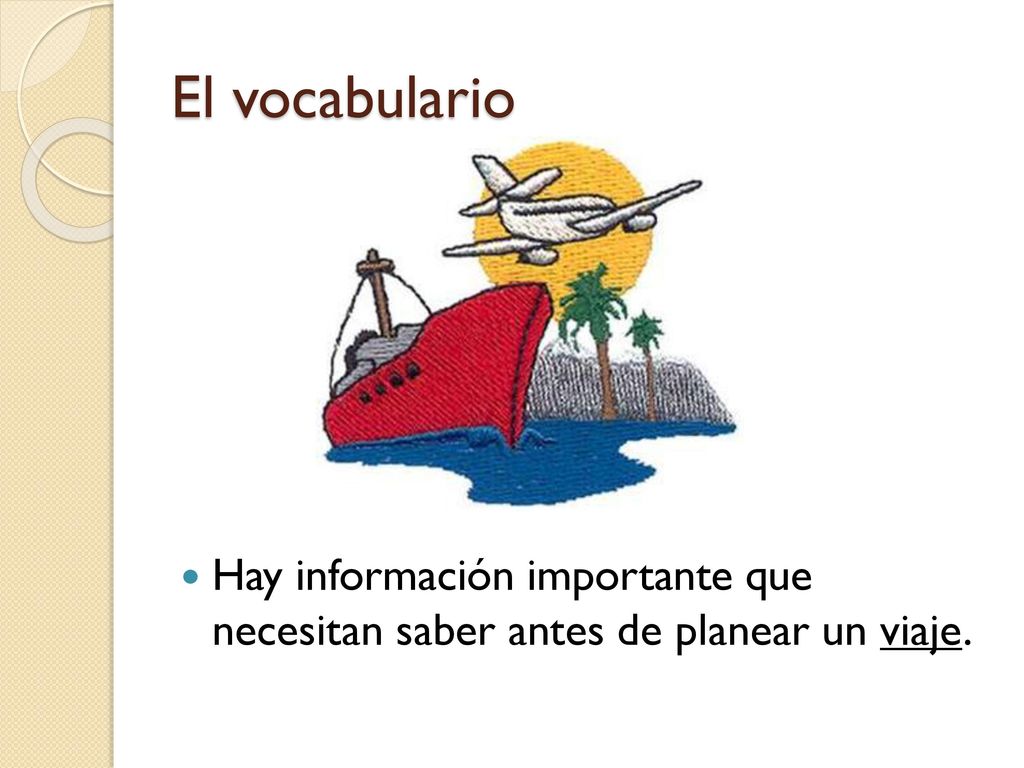 El vocabulario Hay información importante que necesitan saber antes de planear un viaje.
