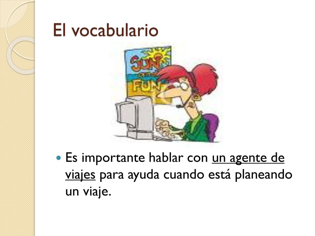 El vocabulario Es importante hablar con un agente de viajes para ayuda cuando está planeando un viaje.
