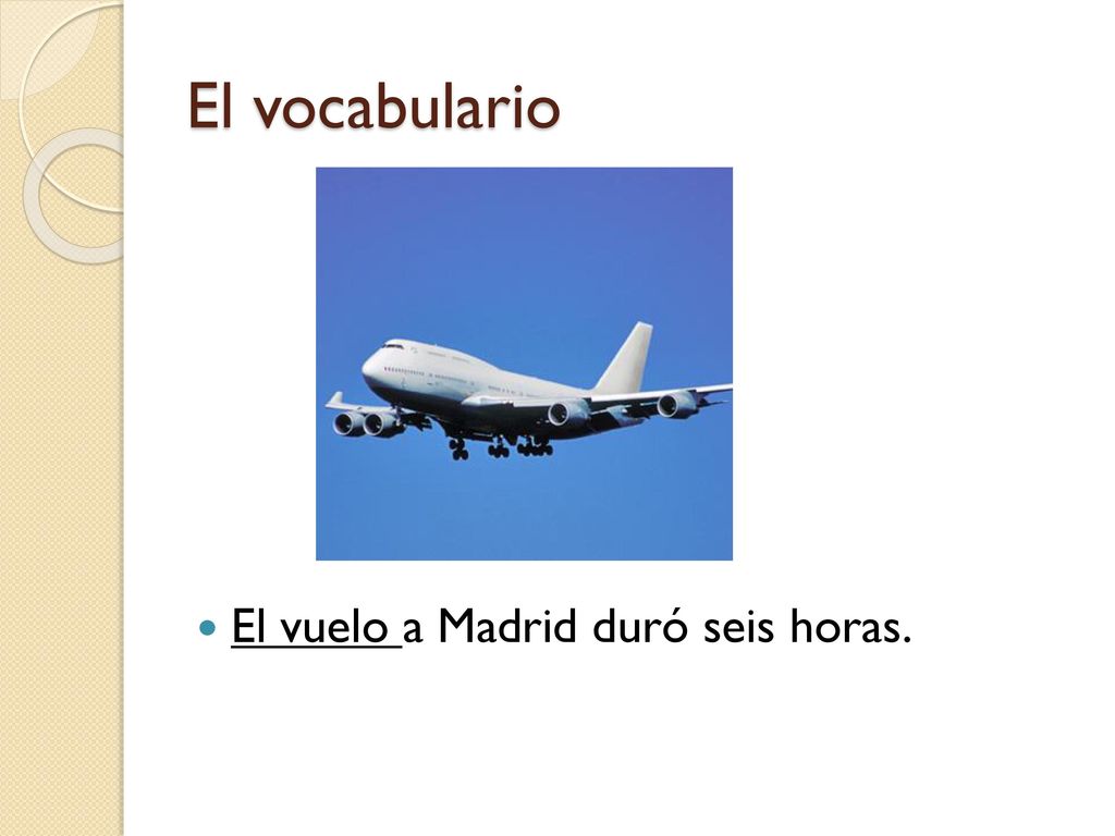 El vocabulario El vuelo a Madrid duró seis horas.