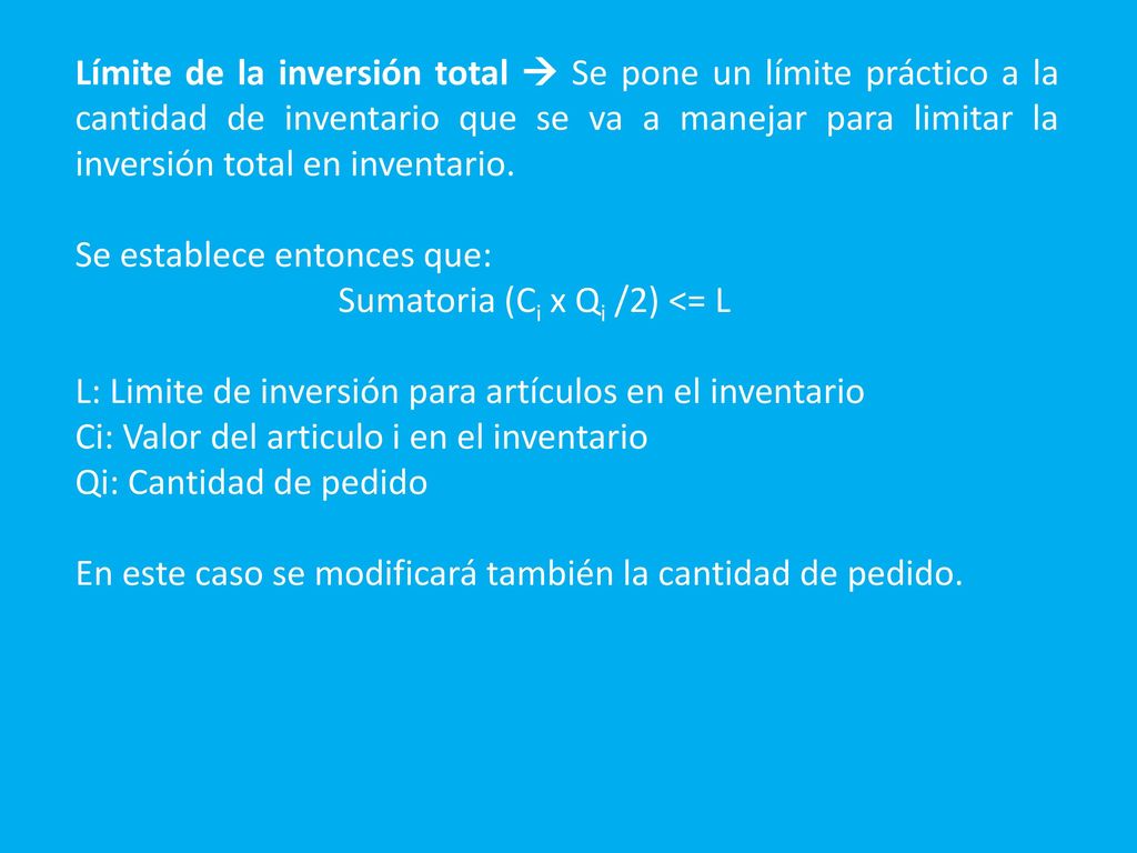 Límite de la inversión total  Se pone un límite práctico a la cantidad de inventario que se va a manejar para limitar la inversión total en inventario.