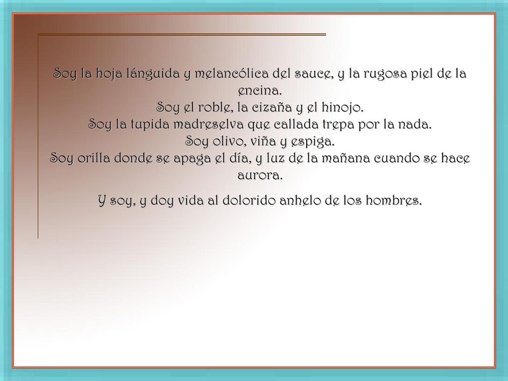 Y soy, y doy vida al dolorido anhelo de los hombres.