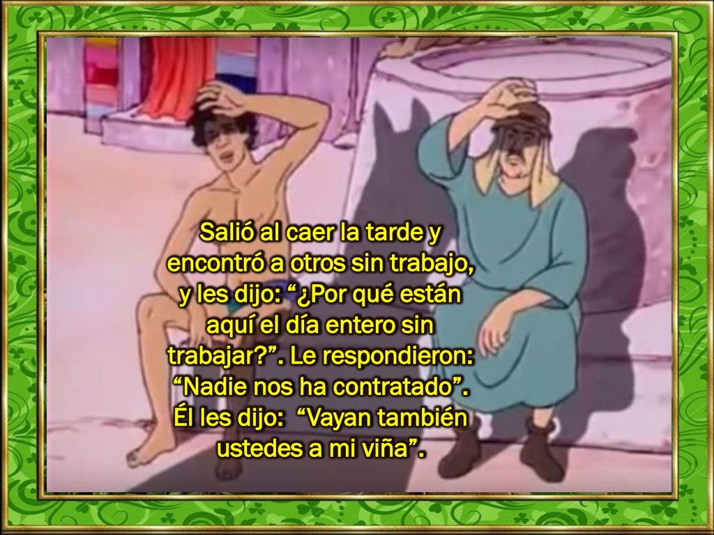 Salió al caer la tarde y encontró a otros sin trabajo, y les dijo: ¿Por qué están aquí el día entero sin trabajar .