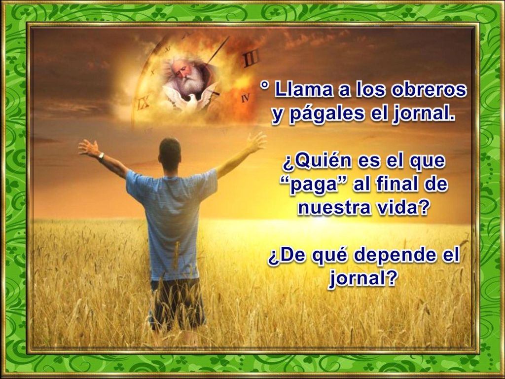 ° Llama a los obreros y págales el jornal.
