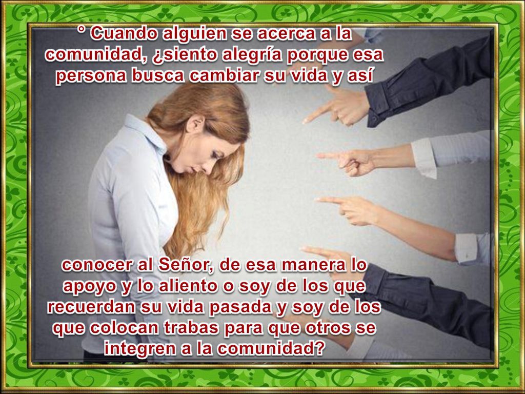 ° Cuando alguien se acerca a la comunidad, ¿siento alegría porque esa persona busca cambiar su vida y así