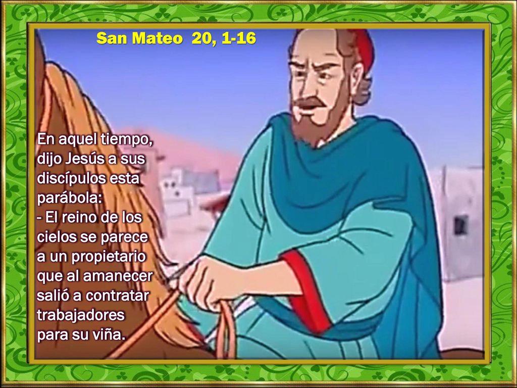 En aquel tiempo, dijo Jesús a sus discípulos esta parábola: