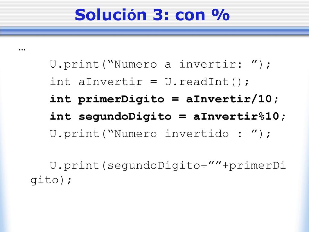 Solución 3: con % … U.print( Numero a invertir: );