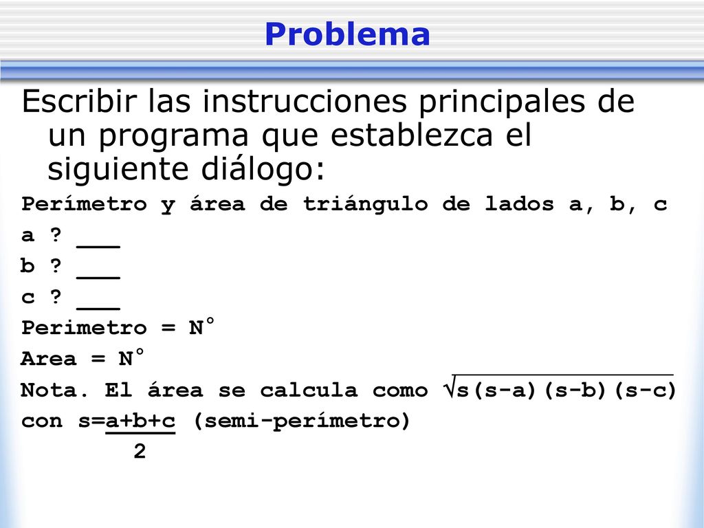 Problema Escribir las instrucciones principales de un programa que establezca el siguiente diálogo: