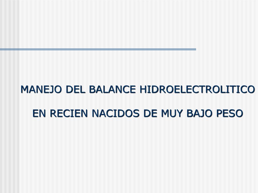 MANEJO DEL BALANCE HIDROELECTROLITICO EN RECIEN NACIDOS DE MUY BAJO PESO