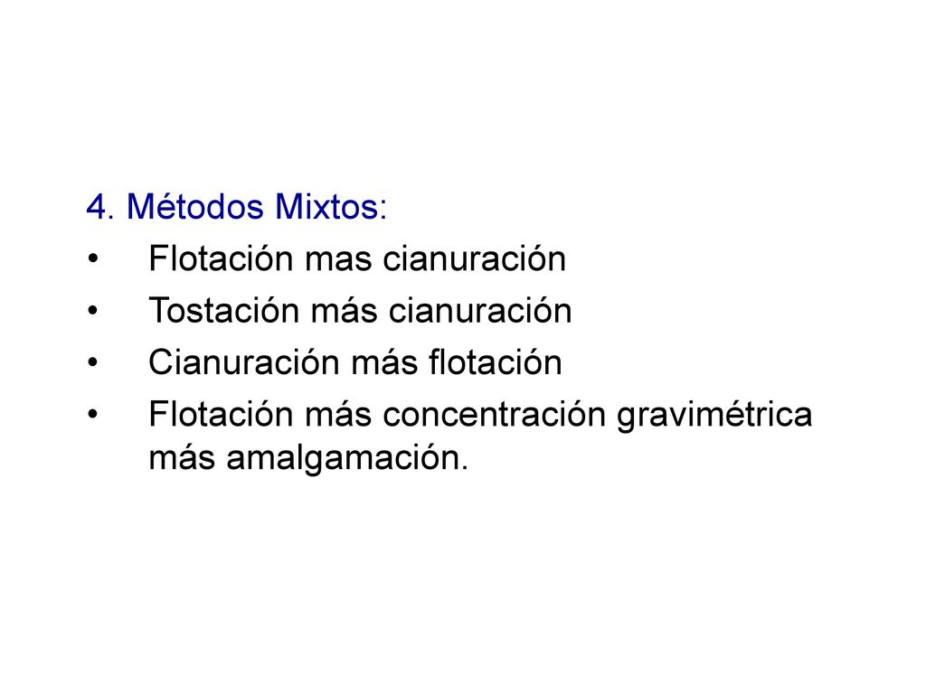 4. Métodos Mixtos: Flotación mas cianuración. Tostación más cianuración. Cianuración más flotación.