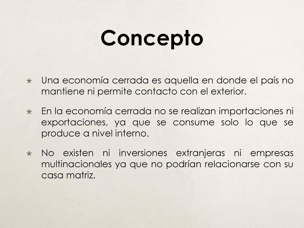 Concepto Una economía cerrada es aquella en donde el país no mantiene ni permite contacto con el exterior.