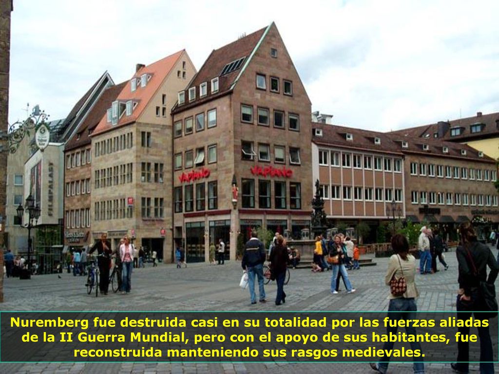 Nuremberg fue destruida casi en su totalidad por las fuerzas aliadas de la II Guerra Mundial, pero con el apoyo de sus habitantes, fue reconstruida manteniendo sus rasgos medievales.
