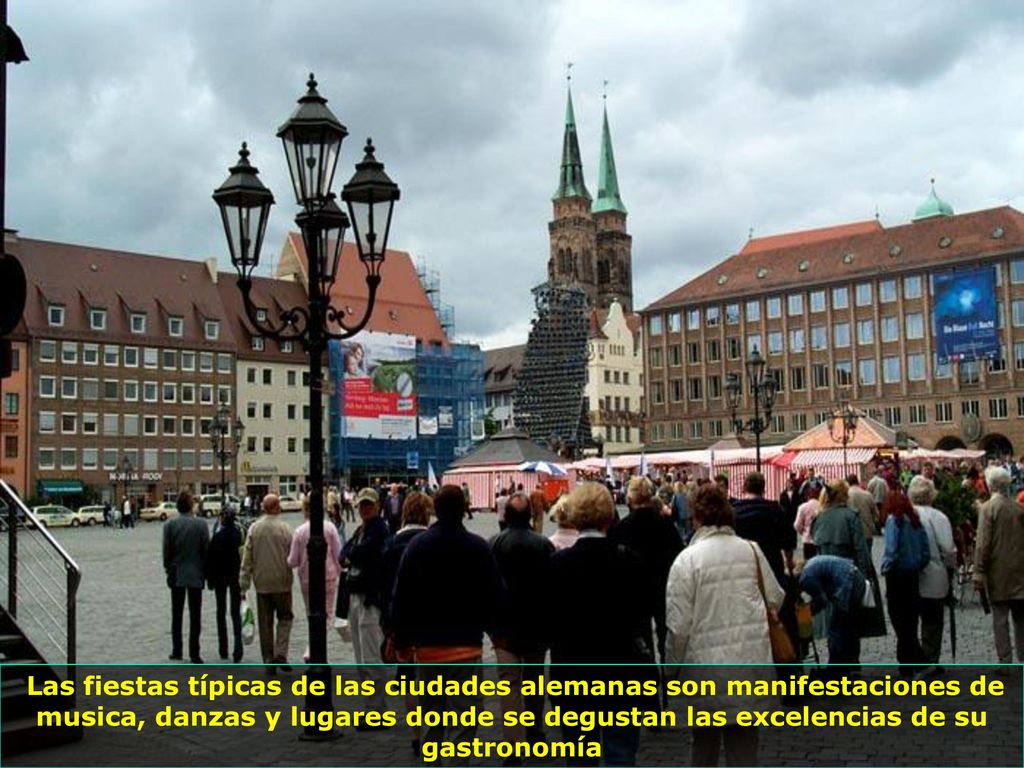 Las fiestas típicas de las ciudades alemanas son manifestaciones de musica, danzas y lugares donde se degustan las excelencias de su gastronomía