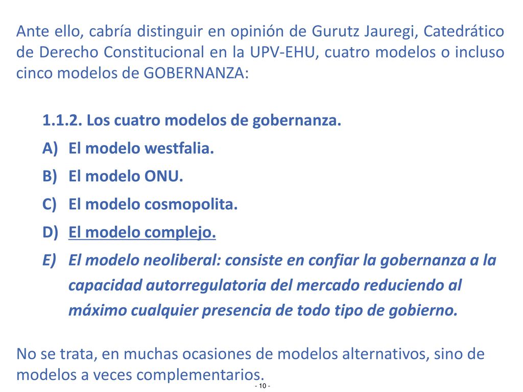 Ante ello, cabría distinguir en opinión de Gurutz Jauregi, Catedrático de Derecho Constitucional en la UPV-EHU, cuatro modelos o incluso cinco modelos de GOBERNANZA:
