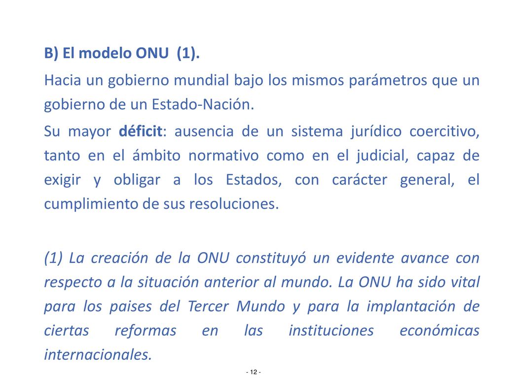 B) El modelo ONU (1). Hacia un gobierno mundial bajo los mismos parámetros que un gobierno de un Estado-Nación.