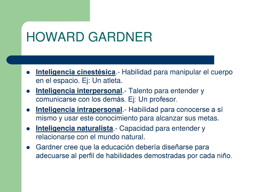 HOWARD GARDNER Inteligencia cinestésica.- Habilidad para manipular el cuerpo en el espacio. Ej: Un atleta.