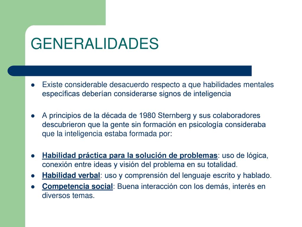 GENERALIDADES Existe considerable desacuerdo respecto a que habilidades mentales específicas deberían considerarse signos de inteligencia.