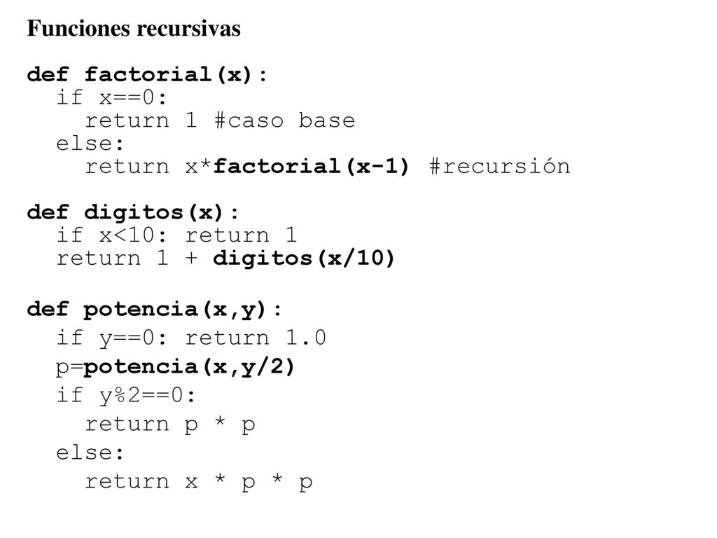 Funciones recursivas def factorial(x): if x==0: return 1 #caso base. else: return x*factorial(x-1) #recursión.