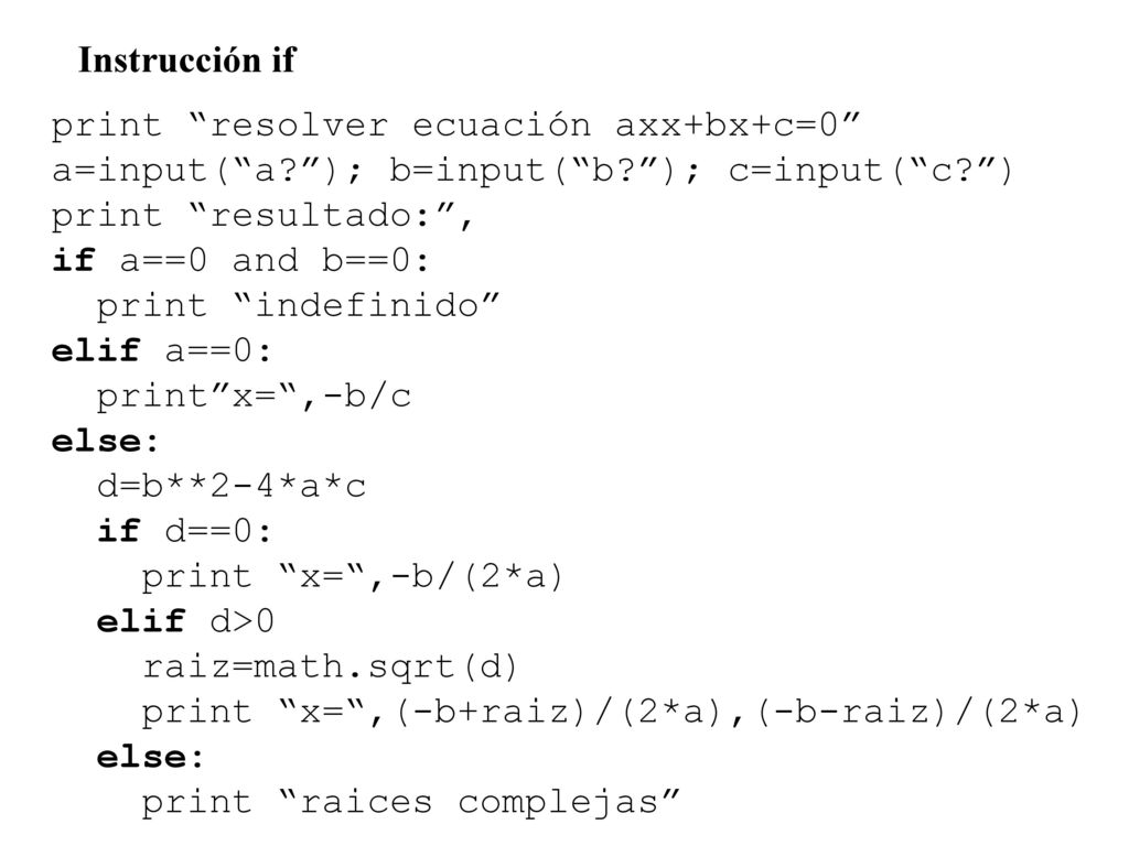 Instrucción if print resolver ecuación axx+bx+c=0 a=input( a ); b=input( b ); c=input( c ) print resultado: ,