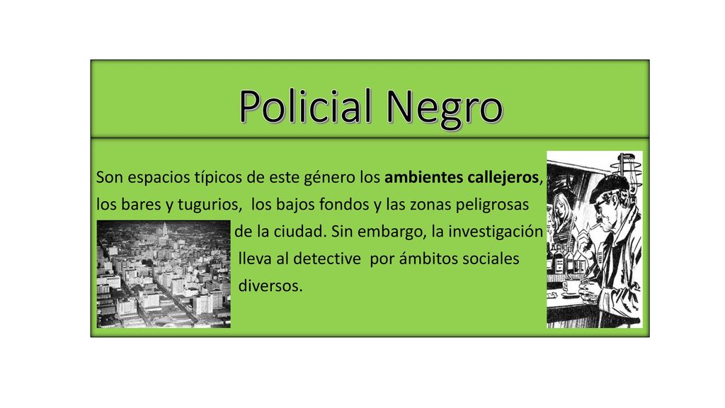 Policial Negro Son espacios típicos de este género los ambientes callejeros, los bares y tugurios, los bajos fondos y las zonas peligrosas.
