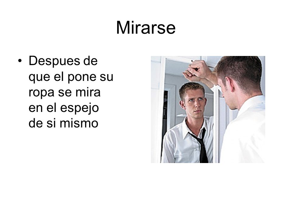 Mirarse Despues de que el pone su ropa se mira en el espejo de si mismo