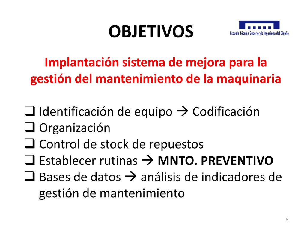 OBJETIVOS Implantación sistema de mejora para la gestión del mantenimiento de la maquinaria. Identificación de equipo  Codificación.