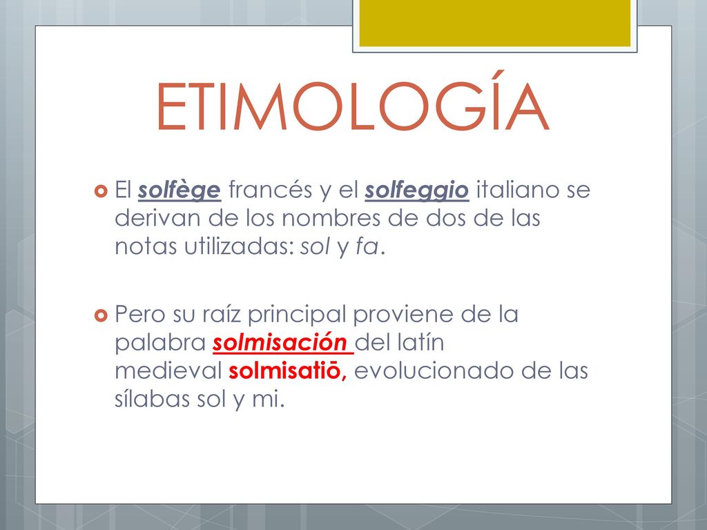 ETIMOLOGÍA El solfège francés y el solfeggio italiano se derivan de los nombres de dos de las notas utilizadas: sol y fa.