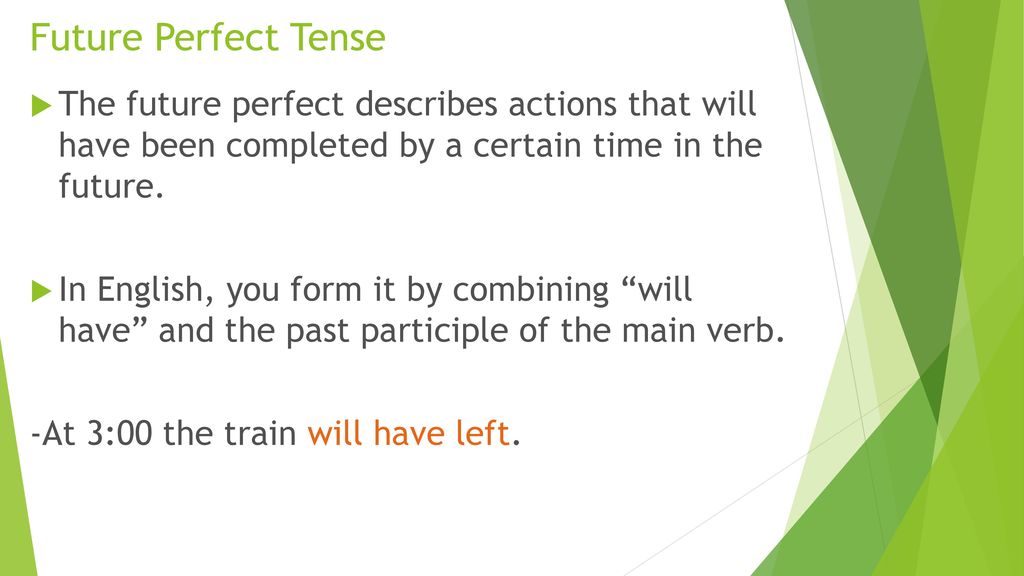 Future Perfect Tense The future perfect describes actions that will have been completed by a certain time in the future.