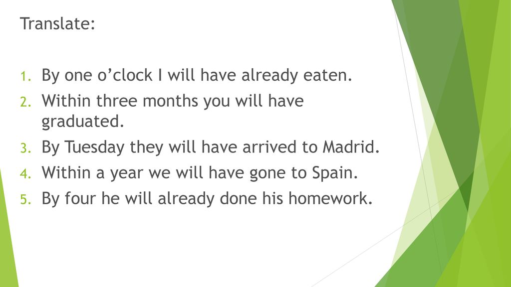 Translate: By one o’clock I will have already eaten. Within three months you will have graduated.