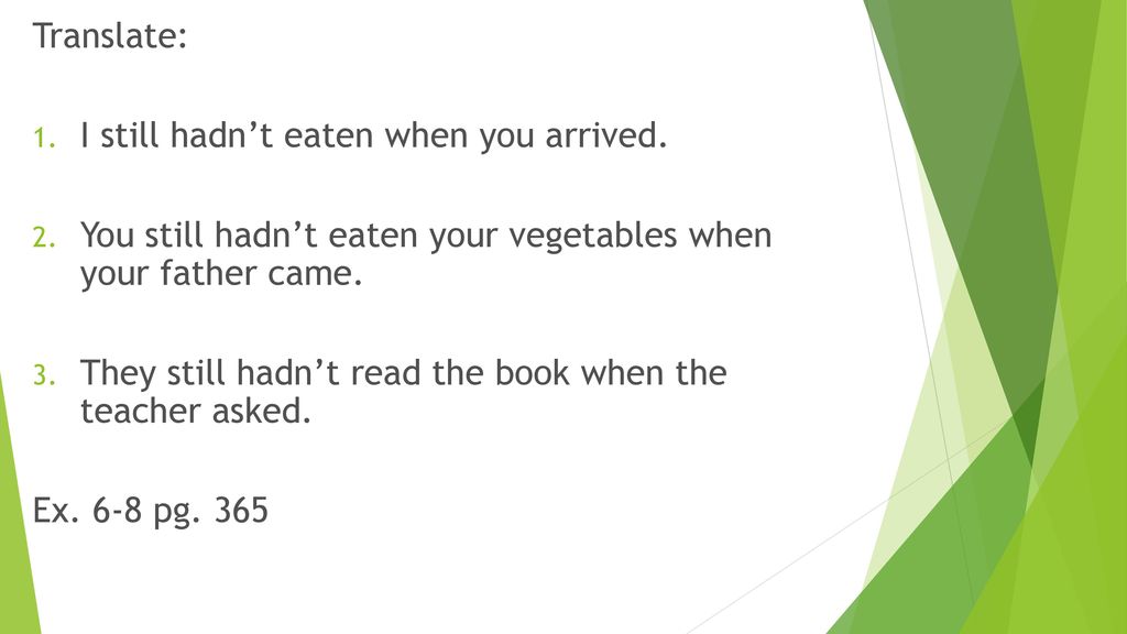 Translate: I still hadn’t eaten when you arrived. You still hadn’t eaten your vegetables when your father came.