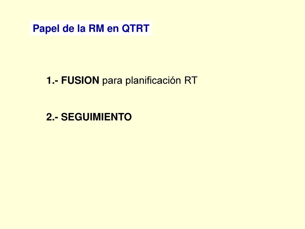 Papel de la RM en QTRT 1.- FUSION para planificación RT 2.- SEGUIMIENTO