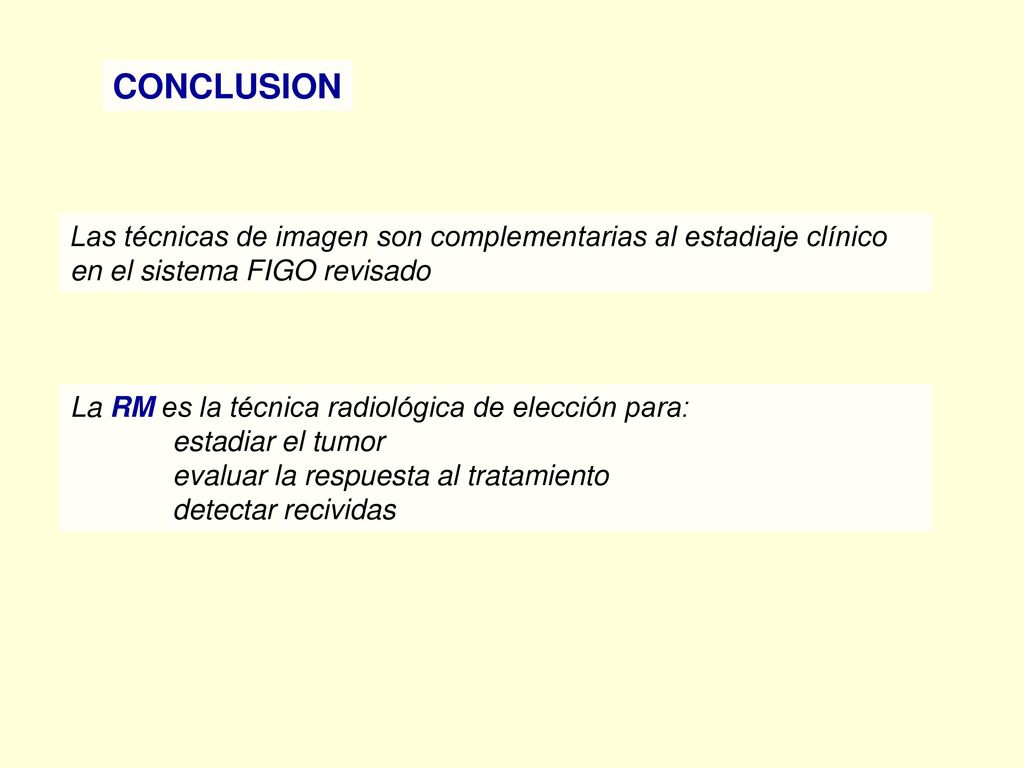 CONCLUSION Las técnicas de imagen son complementarias al estadiaje clínico en el sistema FIGO revisado.