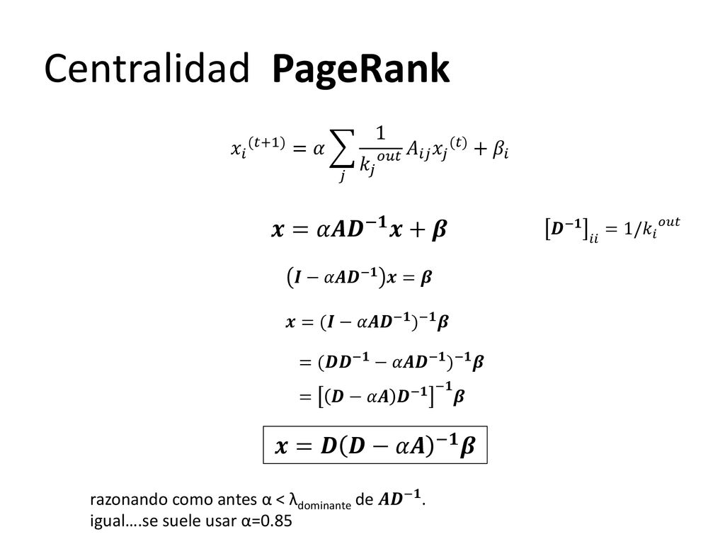 Centralidad PageRank 𝒙=𝛼𝑨 𝑫 −𝟏 𝒙+𝜷 𝒙=𝑫 𝑫−𝛼𝑨 −𝟏 𝜷