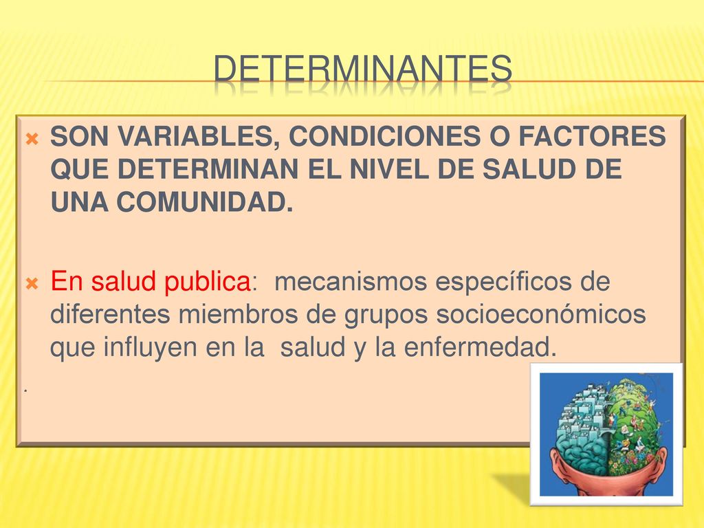 DETERMINANTES SON VARIABLES, CONDICIONES O FACTORES QUE DETERMINAN EL NIVEL DE SALUD DE UNA COMUNIDAD.