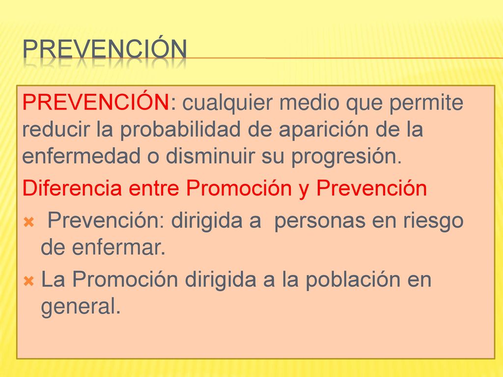 prevención PREVENCIÓN: cualquier medio que permite reducir la probabilidad de aparición de la enfermedad o disminuir su progresión.
