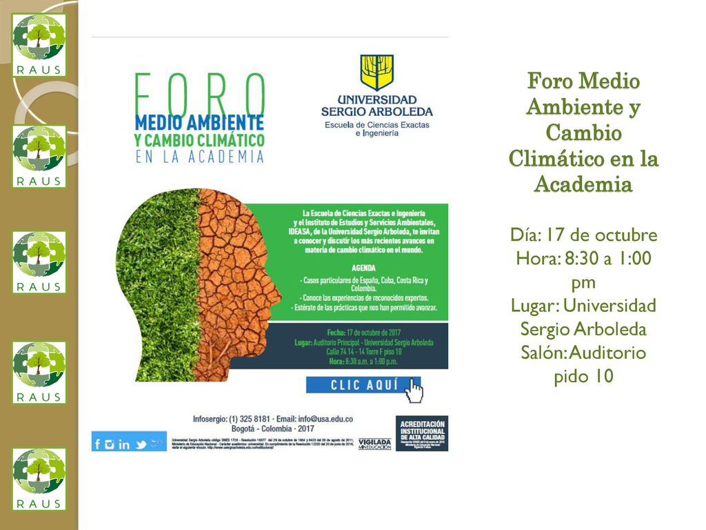 Foro Medio Ambiente y Cambio Climático en la Academia Día: 17 de octubre Hora: 8:30 a 1:00 pm Lugar: Universidad Sergio Arboleda Salón: Auditorio pido 10
