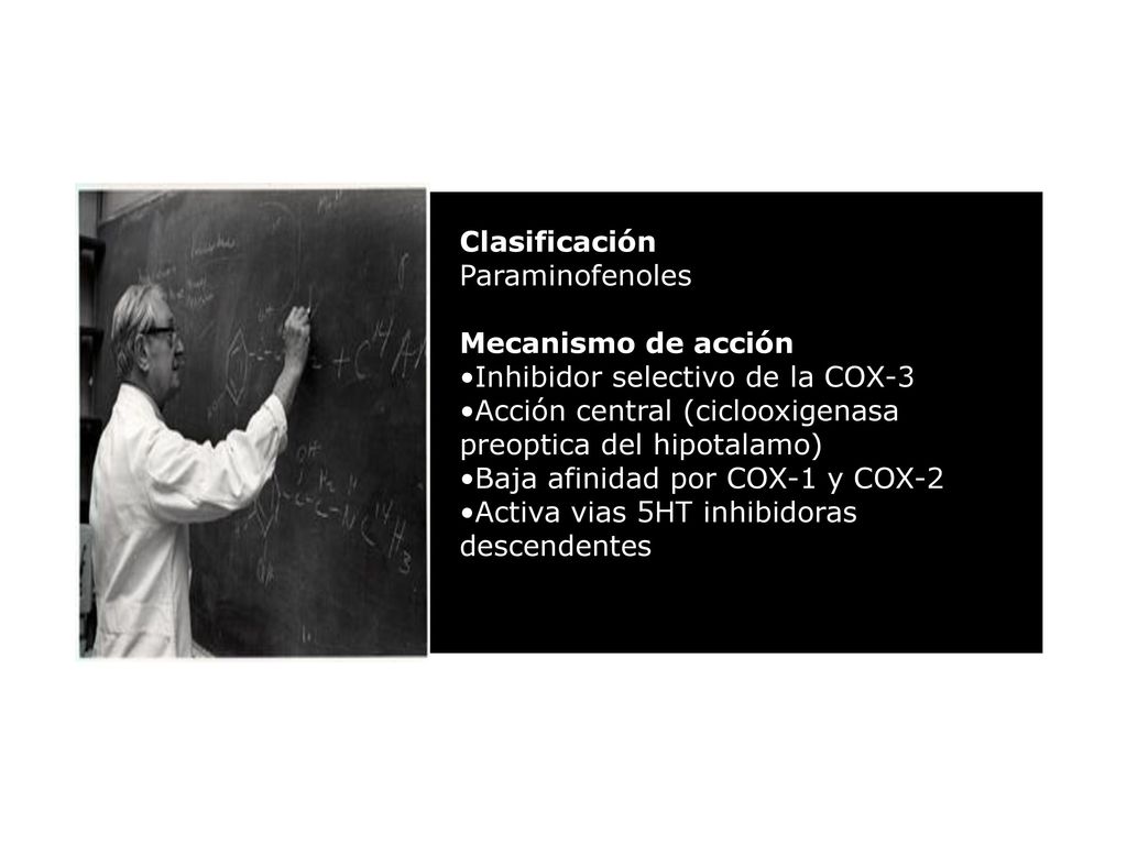 Clasificación Paraminofenoles. Mecanismo de acción. Inhibidor selectivo de la COX-3. Acción central (ciclooxigenasa preoptica del hipotalamo)